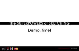 The SUPERPOWERS of SKETCHING
        Demo. time!



                      Design Superhereos 2012   Alex Marshall
 