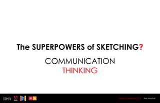 The SUPERPOWERS of SKETCHING?
      COMMUNICATION
         THINKING


                       Design Superhereos 2012   Alex Marshall
 