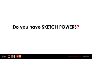 Do you have SKETCH POWERS?




                     Design Superhereos 2012   Alex Marshall
 