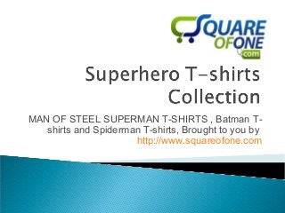MAN OF STEEL SUPERMAN T-SHIRTS , Batman T-
shirts and Spiderman T-shirts, Brought to you by
http://www.squareofone.com
 