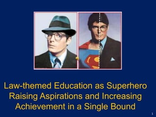 Law-themed Education as Superhero Raising Aspirations and Increasing Achievement in a Single Bound 1 