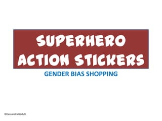 Superhero
Action Stickers
GENDER BIAS SHOPPING
©Cassandra Goduti
 