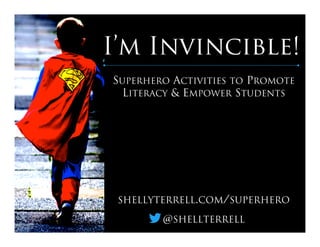 I’m Invincible!
SUPERHERO ACTIVITIES TO PROMOTE
LITERACY & EMPOWER STUDENTS
SHELLYTERRELL.COM/SUPERHERO
@SHELLTERRELL
 