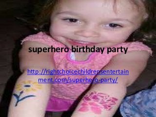 superhero birthday party
http://rightchoicechildrensentertain
ment.com/superhero-party/
 