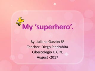 By: Juliana Garzón 6º
Teacher: Diego Piedrahita
Cibercolegio U.C.N.
August -2017
 
