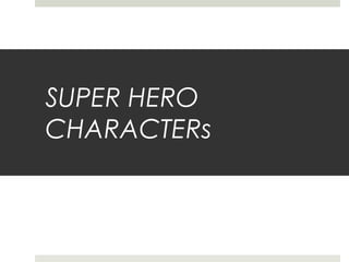 SUPER HERO
CHARACTERs

 
