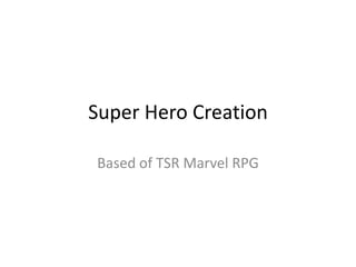 Super Hero Creation

Based of TSR Marvel RPG
 
