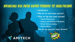 • Introduction
• Why do we need super powers?
• What are big data super powers?
• Cloud infrastructure
• Hadoop and distributed databases
• Stream data processing
• Rapid analytics
• How do you get your super powers?
 