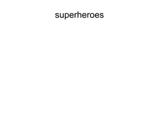 superheroes
 