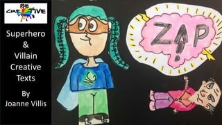 Superhero 
& 
Villain 
Creative 
Texts 
By 
Joanne Villis 
 