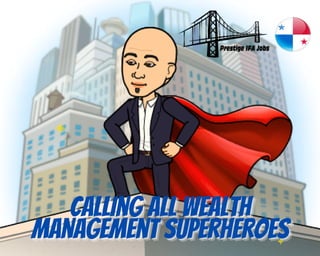 Calling all wealthCalling all wealthCalling all wealth
management superheroesmanagement superheroesmanagement superheroes
 