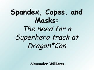 Spandex, Capes, and Masks: The need for a Superhero track at Dragon*Con Alexander Williams 