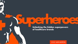 Unlocking the hidden superpowers
of healthcare brands
 