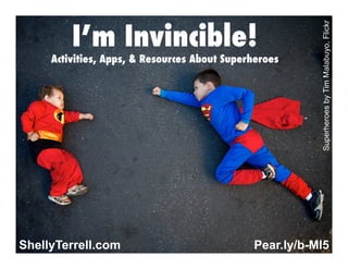 Activities, Apps, & Resources About Superheroes

ShellyTerrell.com

Superheroes by Tim Malabuyo, Flickr

I’m Invincible!

Pear.ly/b-MI5

 