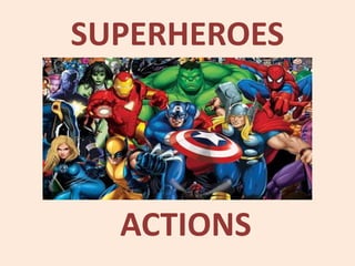 SUPERHEROES
ACTIONS
 
