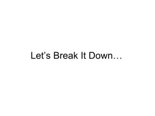 Let’s Break It Down… 