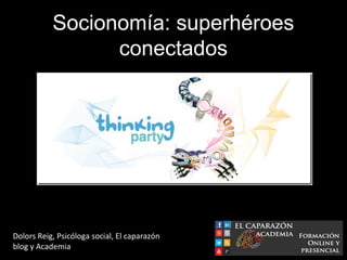 Socionomía: superhéroes
                 conectados




Dolors Reig, Psicóloga social, El caparazón
blog y Academia
 