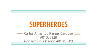 SUPERHEROES
Carlos Armando Rangel Cardoso
A01066828
Gonzalo Cruz Franco A01066803
 