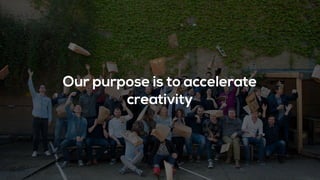 Our purpose is to accelerate
creativity
 