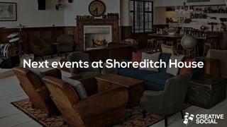 Next events at Shoreditch House
 