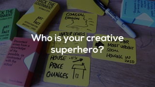 Who is your creative
superhero?
 