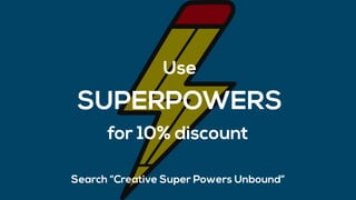 Search “Creative Super Powers Unbound”
Use
SUPERPOWERS
for 10% discount
 