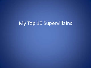 My Top 10 Supervillains