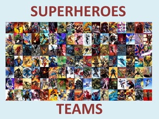 SUPERHEROES
TEAMS
 