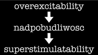 superstimulatability
nadpobudliwosc
overexcitability
 