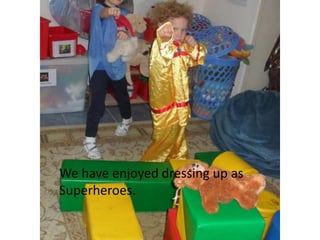 We have enjoyed dressing up as
Superheroes.
 