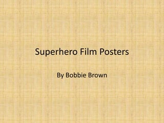 Superhero Film Posters

     By Bobbie Brown
 