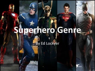 Superhero Genre
By Ed Lockyer
 