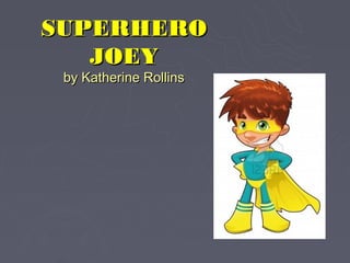 SUPERHERO
   JOEY
 by Katherine Rollins
 