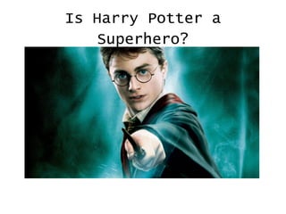Is Harry Potter a
   Superhero?
 