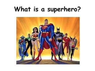 What is a superhero?
 
