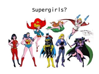 Supergirls?
 