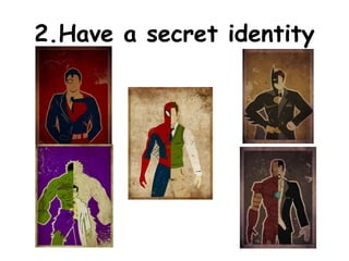 2.Have a secret identity
 