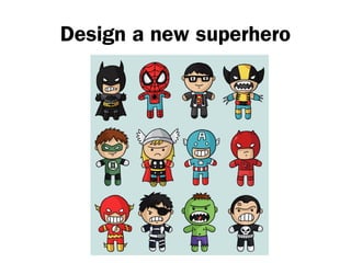 Design a new superhero
 