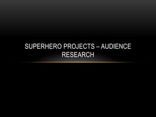 Superhero projects – audience research 