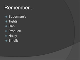 Remember...
 Superman’s
 Tights
 Can
 Produce
 Nasty
 Smells
 
