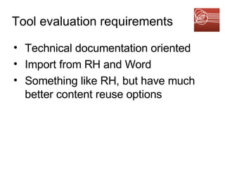 Tool evaluation requirements   Technical documentation oriented Import from RH and Word  Something like RH, but have much better content reuse options 
