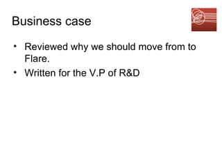 Business case Reviewed why we should move from to Flare. Written for the V.P of R&D  