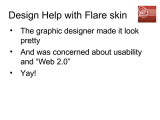 Design Help with Flare skin The graphic designer made it look pretty And was concerned about usability and “Web 2.0” Yay! 