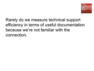 Rarely do we measure technical support efficiency in terms of useful documentation because we’re not familiar with the connection. 