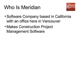 Who Is Meridian Software Company based in California with an office here in Vancouver Makes Construction Project Management Software 