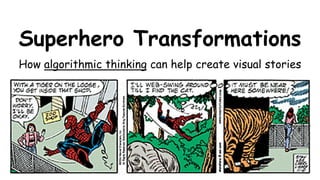 Superhero Transformations
How algorithmic thinking can help create visual stories
 