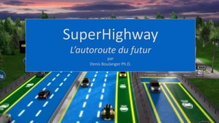 SuperHighway : l’autoroute du futur - Denis Boulanger
