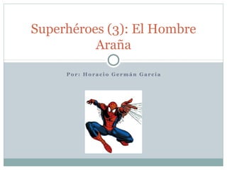 Superhéroes (3): El Hombre
          Araña

     Por: Horacio Germán García
 