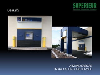 ATMAND FASCIAS
INSTALLATION CURB SERVICE
Banking
 