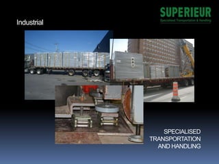 SPECIALISED
TRANSPORTATION
AND HANDLING
Industrial
 